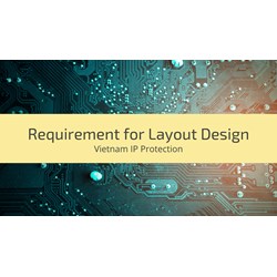 Vietnam's IP Protection Requirements for Layout Designs