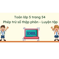 Giải Toán lớp 5 trang 54 Phép trừ số thập phân dễ hiểu nhất