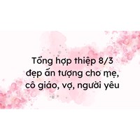 Tổng hợp thiệp 8/3 đẹp ấn tượng cho mẹ, cô giáo, vợ, người yêu