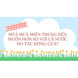 Mùa mưa miền Trung đến muộn hơn so với cả nước do tác động của?