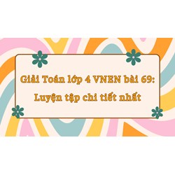 Giải Toán lớp 4 VNEN bài 69: Luyện tập chi tiết nhất