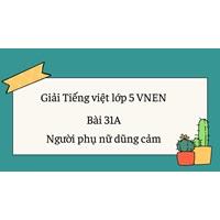 Giải Tiếng việt lớp 5 VNEN Bài 31A Người phụ nữ dũng cảm