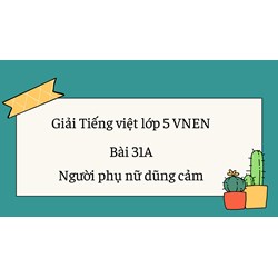 Giải Tiếng việt lớp 5 VNEN Bài 31A Người phụ nữ dũng cảm