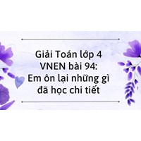 Giải Toán lớp 4 VNEN bài 94: Em ôn lại những gì đã học chi tiết