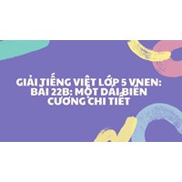 Giải Tiếng việt lớp 5 VNEN: Bài 22B: Một dải biên cương chi tiết