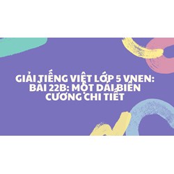 Giải Tiếng việt lớp 5 VNEN: Bài 22B: Một dải biên cương chi tiết