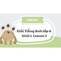 Giải Tiếng Anh lớp 6 Unit 1 lesson 3 đầy đủ, chi tiết nhất