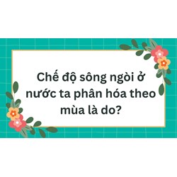 Chế độ sông ngòi ở nước ta phân hóa theo mùa là do?