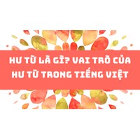 Hư từ là gì? Vai trò của hư từ trong tiếng Việt