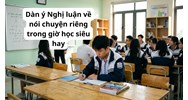 Dàn ý Nghị luận về nói chuyện riêng trong giờ học siêu hay