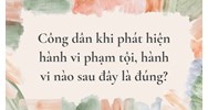 Công dân khi phát hiện hành vi phạm tội, hành vi nào sau đây là đúng?