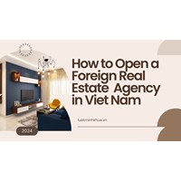 How to Open a Foreign-Owned Real Estate Agency in Vietnam