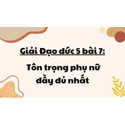 Giải Đạo đức 5 bài 7: Tôn trọng phụ nữ đầy đủ nhất