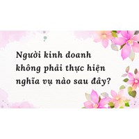 Người kinh doanh không phải thực hiện nghĩa vụ nào sau đây?