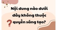 Nội dung nào dưới đây không thuộc quyền sáng tạo?