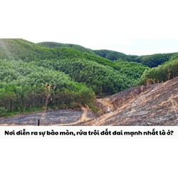 Nơi diễn ra sự bào mòn, rửa trôi đất đai mạnh nhất là ở?