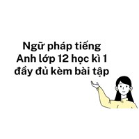 Ngữ pháp tiếng Anh lớp 12 học kì 1 đầy đủ kèm bài tập