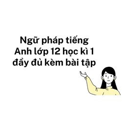 Ngữ pháp tiếng Anh lớp 12 học kì 1 đầy đủ kèm bài tập