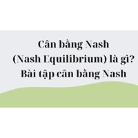 Cân bằng Nash (Nash Equilibrium) là gì? Bài tập cân bằng Nash