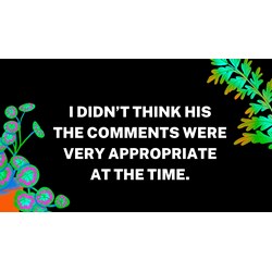 I didn’t think his the comments were very appropriate at the time.