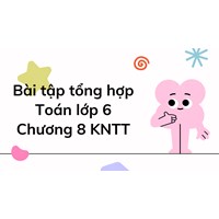 Bài tập tổng hợp Toán lớp 6 Chương 8 Kết nối tri thức có đáp án