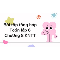 Bài tập tổng hợp Toán lớp 6 Chương 8 Kết nối tri thức có đáp án
