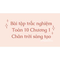 Bài tập trắc nghiệm Toán 10 Chương 1 Chân trời sáng tạo có đáp án