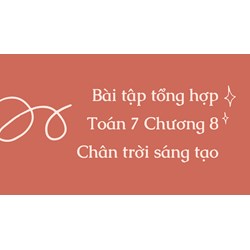 Bài tập tổng hợp Toán 7 Chương 8 Chân trời sáng tạo có đáp án