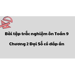 Bài tập trắc nghiệm ôn Toán 9 Chương 2 Đại Số có đáp án
