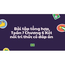 Bài tập tổng hợp Toán 7 Chương 6 Kết nối tri thức có đáp án