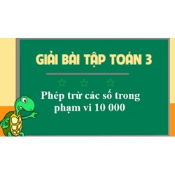 Bài tập Toán lớp 3: Phép trừ các số trong phạm vi 10000 có đáp án