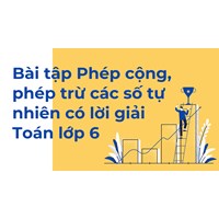 Bài tập Phép cộng, phép trừ các số tự nhiên có lời giải Toán lớp 6