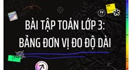 Bài tập Toán lớp 3: Bảng đơn vị đo độ dài có đáp án