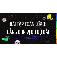 Bài tập Toán lớp 3: Bảng đơn vị đo độ dài có đáp án