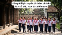 Dàn ý Kể lại chuyến đi thăm di tích lịch sử siêu hay, đạt điểm cao
