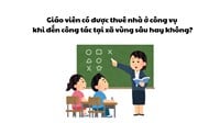 Giáo viên có được thuê nhà ở công vụ khi đến công tác tại xã vùng sâu?