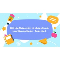 Bài tập Phép nhân và phép chia số tự nhiên có đáp án - Toán lớp 6