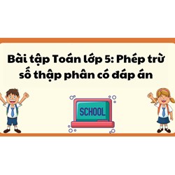 Bài tập Toán lớp 5: Phép trừ số thập phân có đáp án