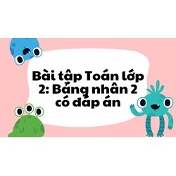 Bài tập Toán lớp 2: Bảng nhân 2 có đáp án