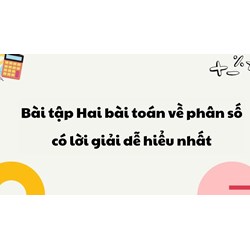 Bài tập Hai bài toán về phân số có lời giải dễ hiểu nhất