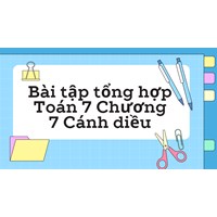 Bài tập tổng hợp Toán 7 Chương 7 Cánh diều có đáp án