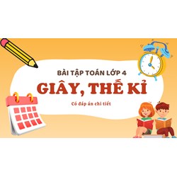 Bài tập Toán lớp 4: Giây, thế kỉ có đáp án chi tiết