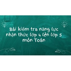 Bài kiểm tra năng lực nhận thức lớp 4 lên lớp 5 môn Toán có đáp án