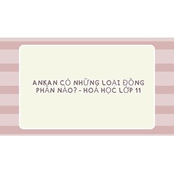 Ankan có những loại đồng phân nào? - Hoá học lớp 11