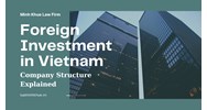 Foreign Investment in Vietnam: Company Structures Explained
