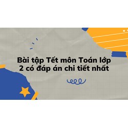 Bài tập Tết môn Toán lớp 2 có đáp án chi tiết nhất