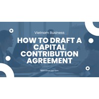 Vietnam Business: How to Draft a Capital Contribution Agreement