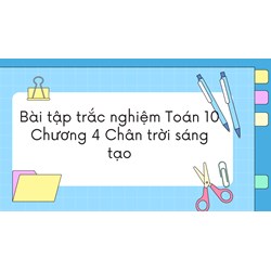 Bài tập trắc nghiệm Toán 10 Chương 4 Chân trời sáng tạo có đáp án