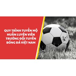 Quy trình tuyển mộ huấn luyện viên trưởng đội tuyển bóng đá Việt Nam