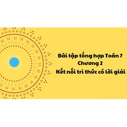 Bài tập tổng hợp Toán 7 Chương 2 Kết nối tri thức có lời giải